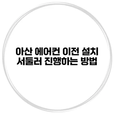 아산 에어컨 이전 설치 서둘러 진행하는 방법