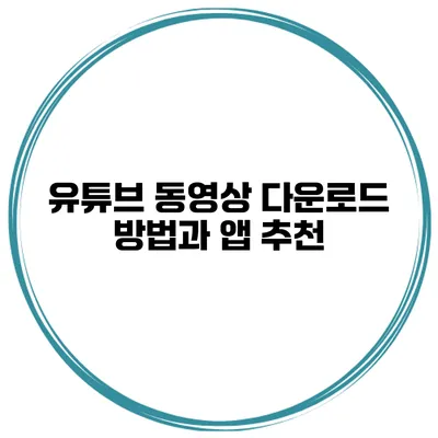 유튜브 동영상 다운로드 방법과 앱 추천