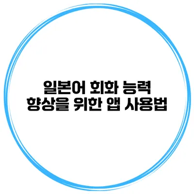 일본어 회화 능력 향상을 위한 앱 사용법
