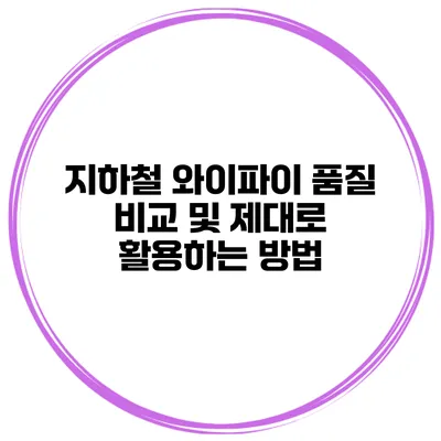 지하철 와이파이 품질 비교 및 제대로 활용하는 방법