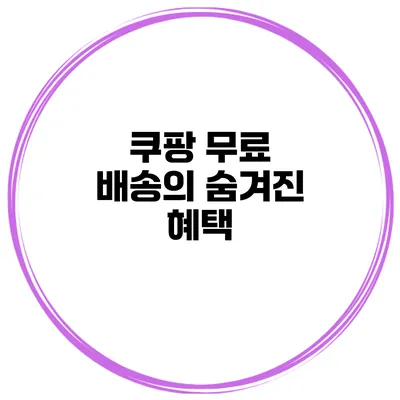 쿠팡 무료 배송의 숨겨진 혜택
