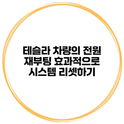 테슬라 차량의 전원 재부팅 효과적으로 시스템 리셋하기